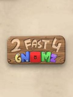 2 Fast 4 Gnomz