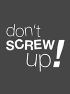 Don't Screw Up!